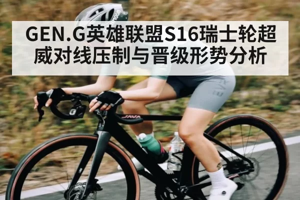 GEN.G英雄联盟S16瑞士轮超威对线压制与晋级形势分析